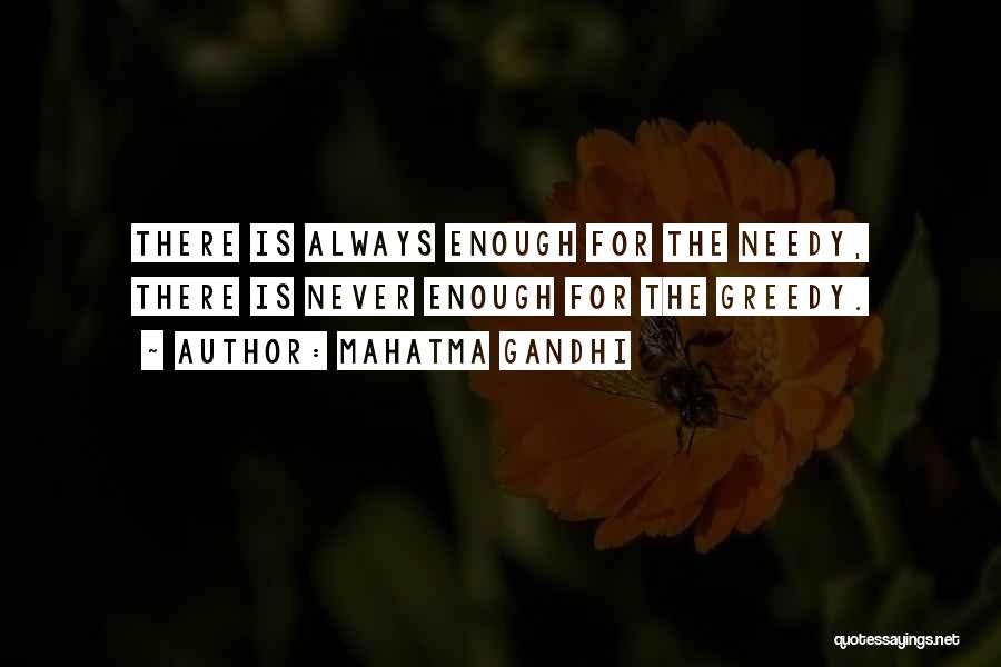 Mahatma Gandhi Quotes: There Is Always Enough For The Needy, There Is Never Enough For The Greedy.