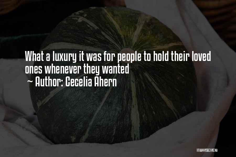 Cecelia Ahern Quotes: What A Luxury It Was For People To Hold Their Loved Ones Whenever They Wanted