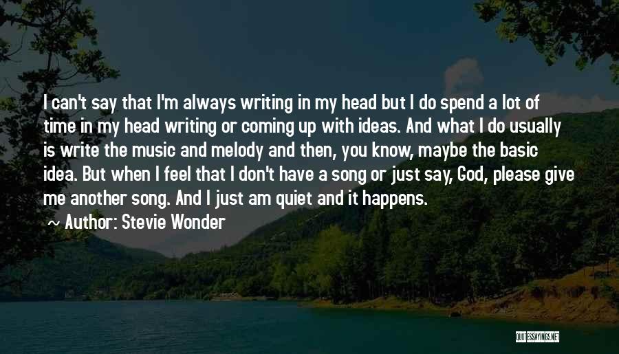 Stevie Wonder Quotes: I Can't Say That I'm Always Writing In My Head But I Do Spend A Lot Of Time In My