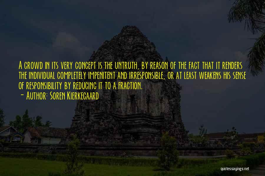 Soren Kierkegaard Quotes: A Crowd In Its Very Concept Is The Untruth, By Reason Of The Fact That It Renders The Individual Completely