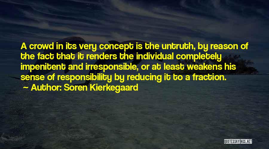 Soren Kierkegaard Quotes: A Crowd In Its Very Concept Is The Untruth, By Reason Of The Fact That It Renders The Individual Completely