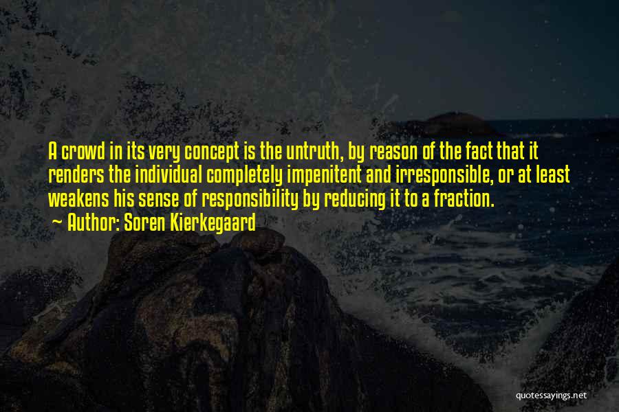 Soren Kierkegaard Quotes: A Crowd In Its Very Concept Is The Untruth, By Reason Of The Fact That It Renders The Individual Completely