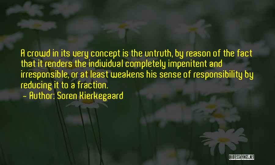 Soren Kierkegaard Quotes: A Crowd In Its Very Concept Is The Untruth, By Reason Of The Fact That It Renders The Individual Completely