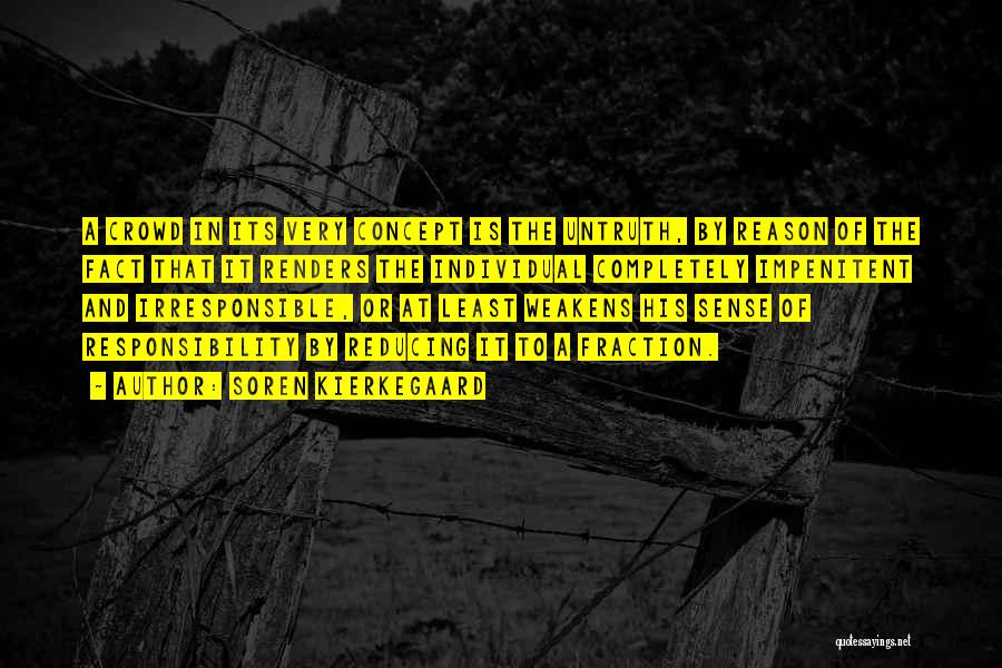 Soren Kierkegaard Quotes: A Crowd In Its Very Concept Is The Untruth, By Reason Of The Fact That It Renders The Individual Completely