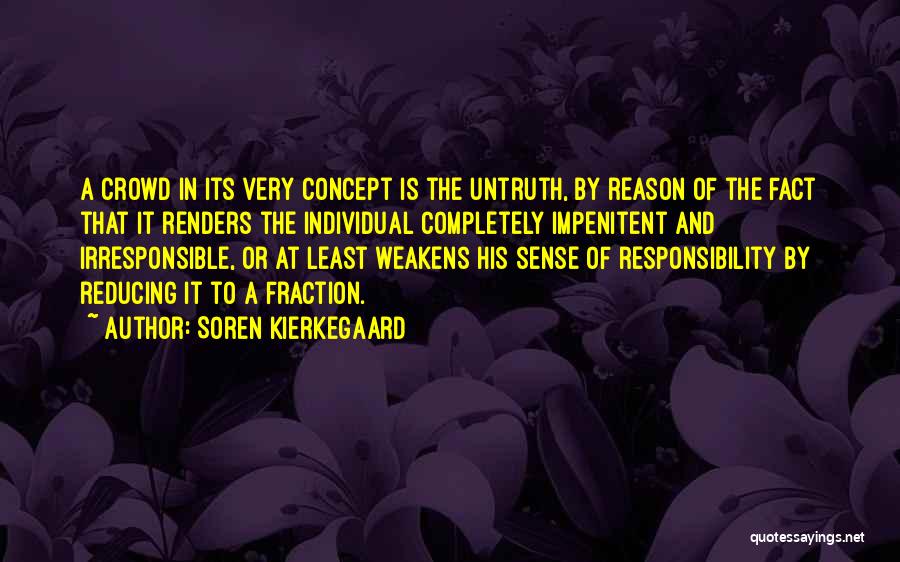 Soren Kierkegaard Quotes: A Crowd In Its Very Concept Is The Untruth, By Reason Of The Fact That It Renders The Individual Completely