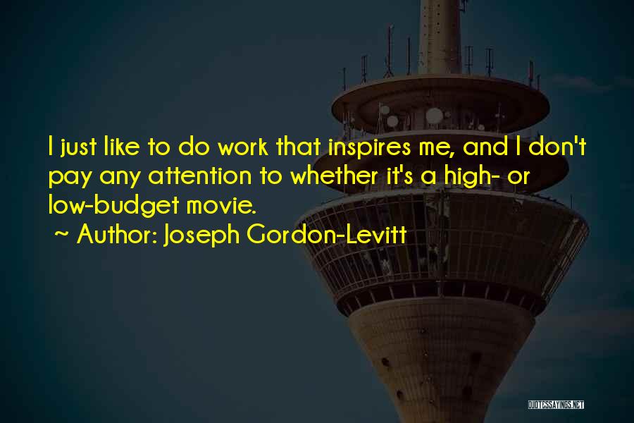 Joseph Gordon-Levitt Quotes: I Just Like To Do Work That Inspires Me, And I Don't Pay Any Attention To Whether It's A High-