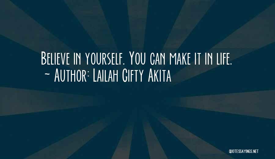 Lailah Gifty Akita Quotes: Believe In Yourself. You Can Make It In Life.