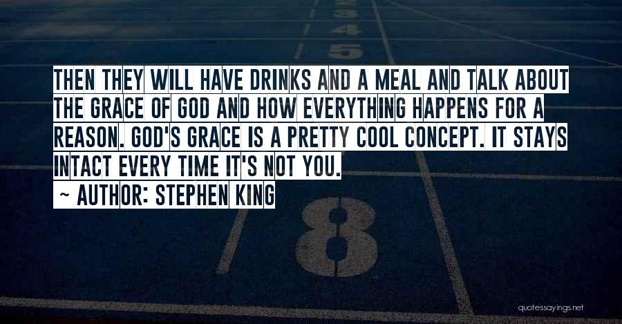 Stephen King Quotes: Then They Will Have Drinks And A Meal And Talk About The Grace Of God And How Everything Happens For