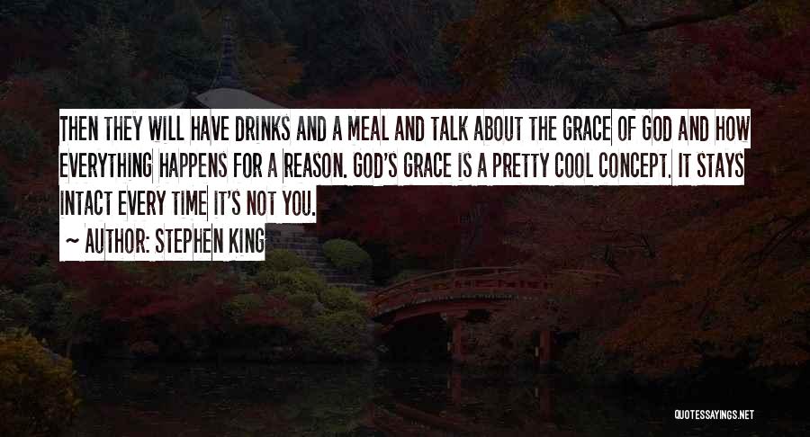 Stephen King Quotes: Then They Will Have Drinks And A Meal And Talk About The Grace Of God And How Everything Happens For