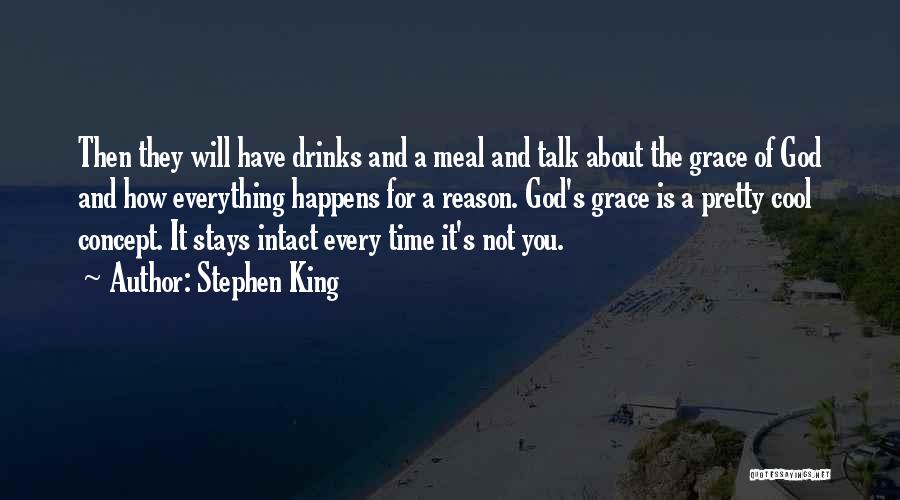 Stephen King Quotes: Then They Will Have Drinks And A Meal And Talk About The Grace Of God And How Everything Happens For