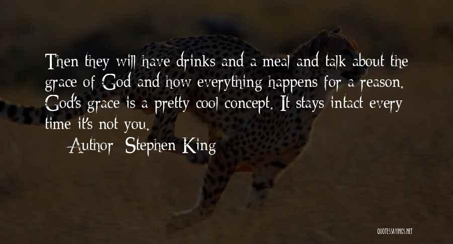 Stephen King Quotes: Then They Will Have Drinks And A Meal And Talk About The Grace Of God And How Everything Happens For