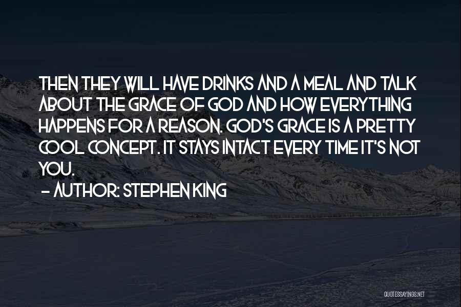 Stephen King Quotes: Then They Will Have Drinks And A Meal And Talk About The Grace Of God And How Everything Happens For