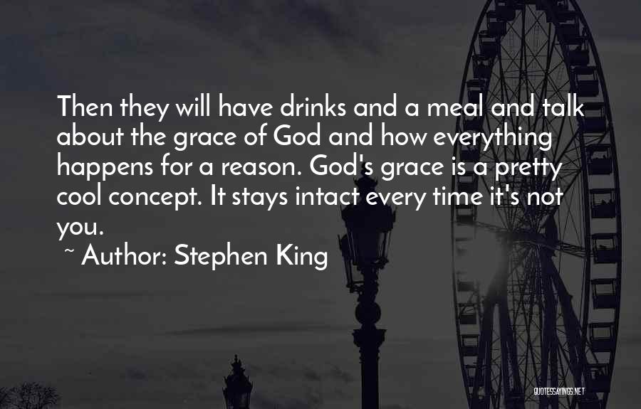 Stephen King Quotes: Then They Will Have Drinks And A Meal And Talk About The Grace Of God And How Everything Happens For