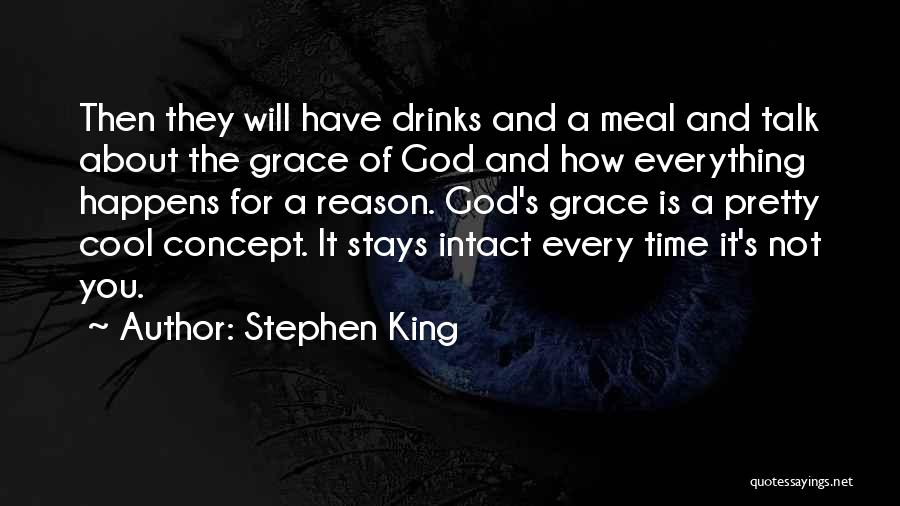 Stephen King Quotes: Then They Will Have Drinks And A Meal And Talk About The Grace Of God And How Everything Happens For