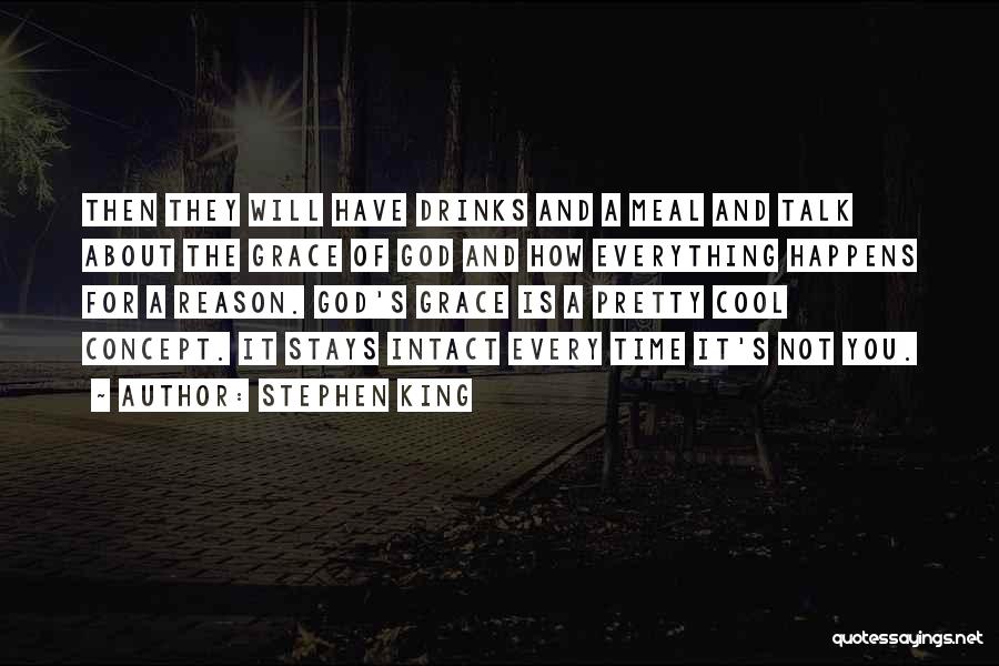 Stephen King Quotes: Then They Will Have Drinks And A Meal And Talk About The Grace Of God And How Everything Happens For