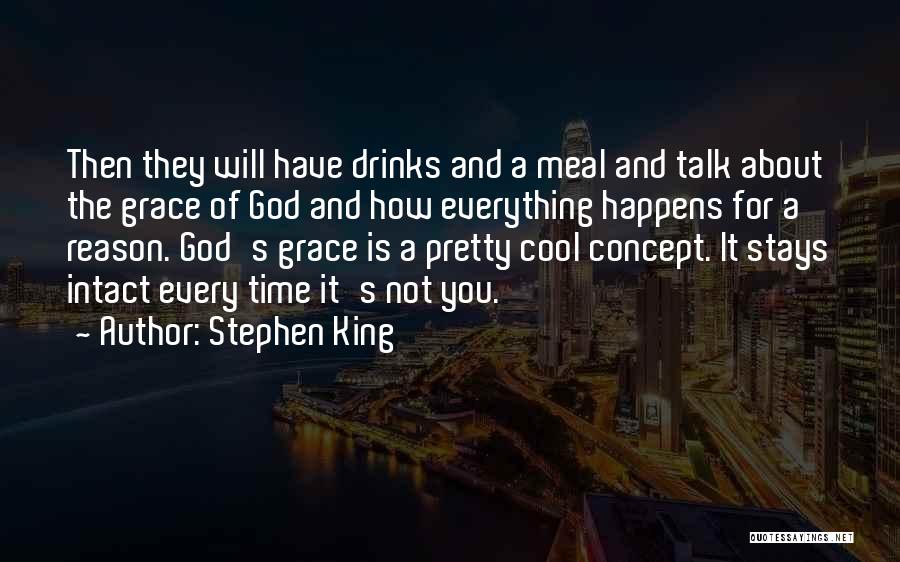 Stephen King Quotes: Then They Will Have Drinks And A Meal And Talk About The Grace Of God And How Everything Happens For