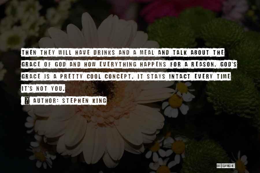 Stephen King Quotes: Then They Will Have Drinks And A Meal And Talk About The Grace Of God And How Everything Happens For