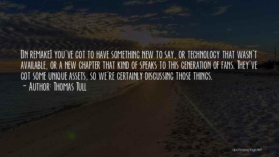 Thomas Tull Quotes: [in Remake] You've Got To Have Something New To Say, Or Technology That Wasn't Available, Or A New Chapter That