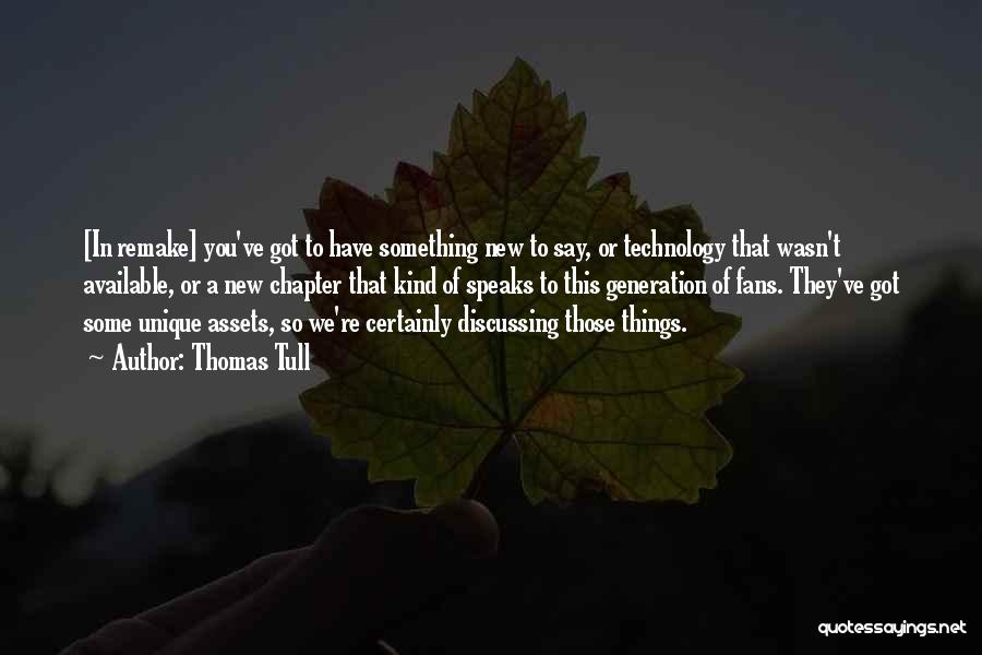 Thomas Tull Quotes: [in Remake] You've Got To Have Something New To Say, Or Technology That Wasn't Available, Or A New Chapter That