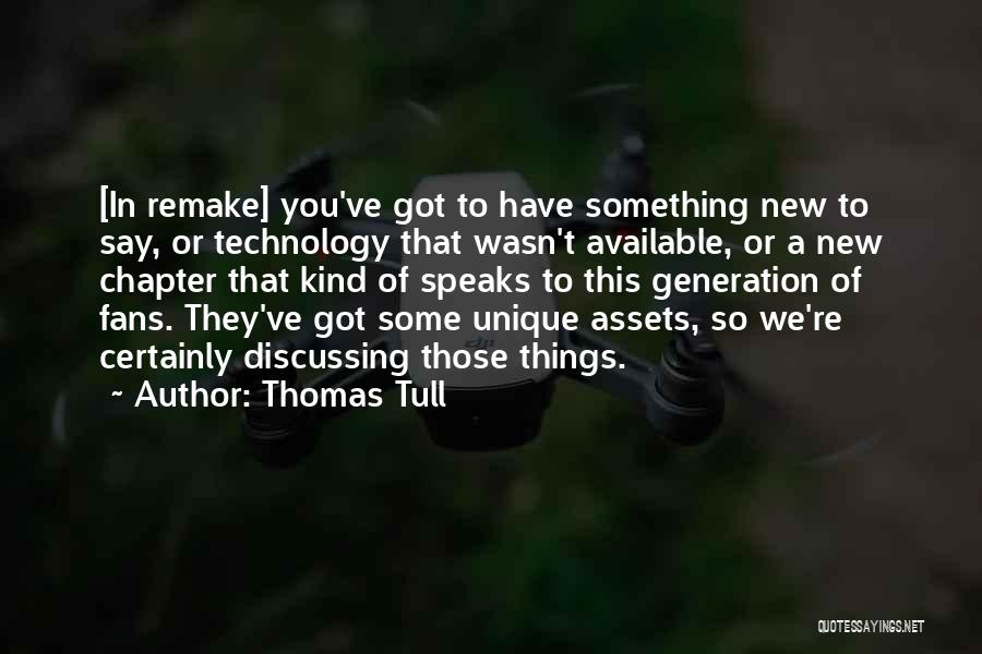 Thomas Tull Quotes: [in Remake] You've Got To Have Something New To Say, Or Technology That Wasn't Available, Or A New Chapter That