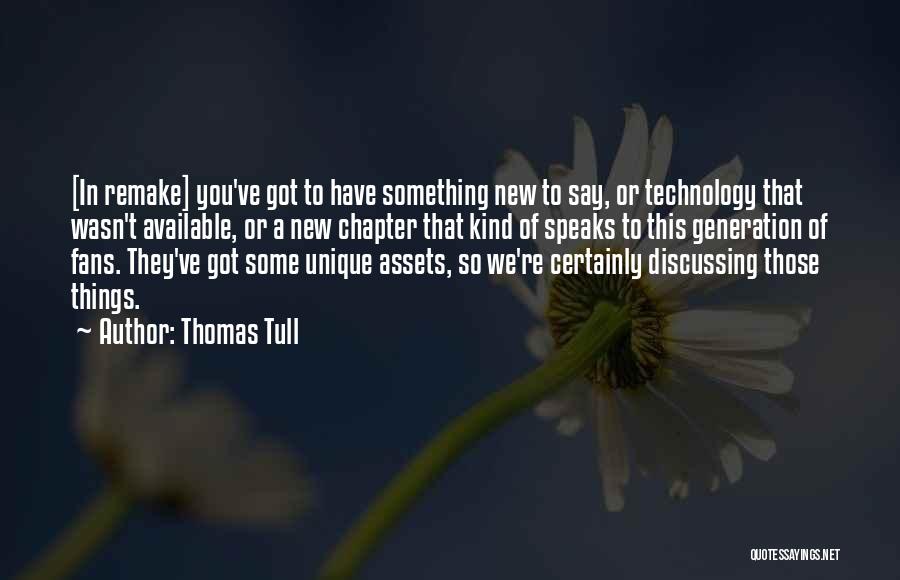 Thomas Tull Quotes: [in Remake] You've Got To Have Something New To Say, Or Technology That Wasn't Available, Or A New Chapter That