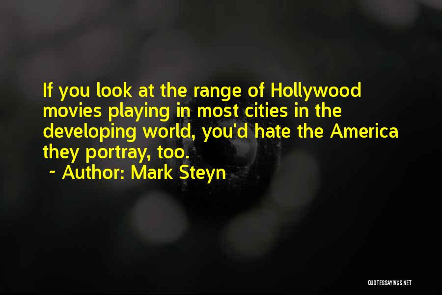 Mark Steyn Quotes: If You Look At The Range Of Hollywood Movies Playing In Most Cities In The Developing World, You'd Hate The