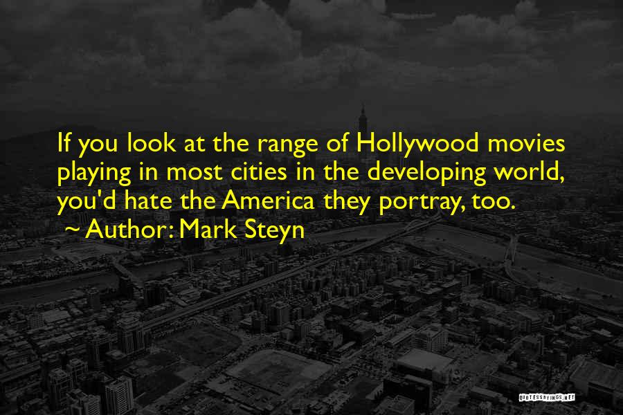 Mark Steyn Quotes: If You Look At The Range Of Hollywood Movies Playing In Most Cities In The Developing World, You'd Hate The