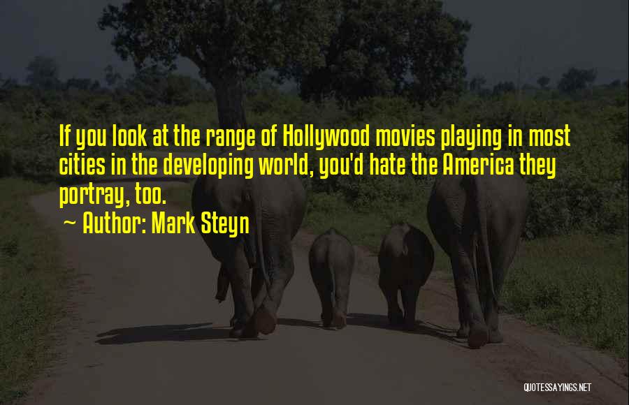 Mark Steyn Quotes: If You Look At The Range Of Hollywood Movies Playing In Most Cities In The Developing World, You'd Hate The