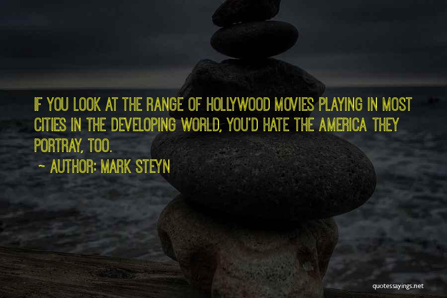 Mark Steyn Quotes: If You Look At The Range Of Hollywood Movies Playing In Most Cities In The Developing World, You'd Hate The