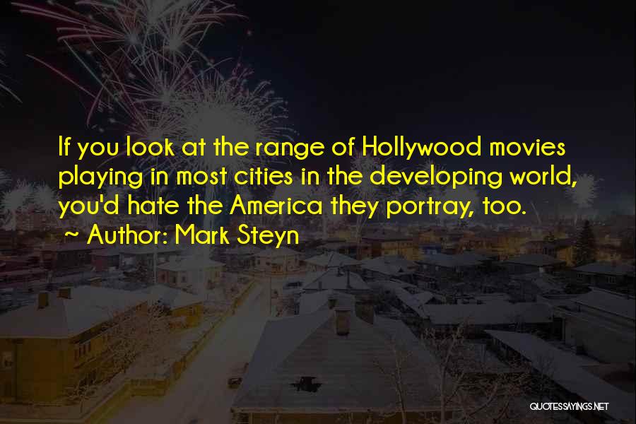 Mark Steyn Quotes: If You Look At The Range Of Hollywood Movies Playing In Most Cities In The Developing World, You'd Hate The