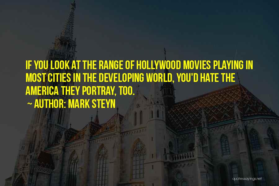 Mark Steyn Quotes: If You Look At The Range Of Hollywood Movies Playing In Most Cities In The Developing World, You'd Hate The