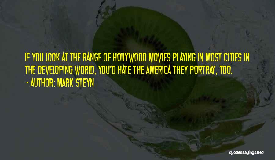 Mark Steyn Quotes: If You Look At The Range Of Hollywood Movies Playing In Most Cities In The Developing World, You'd Hate The
