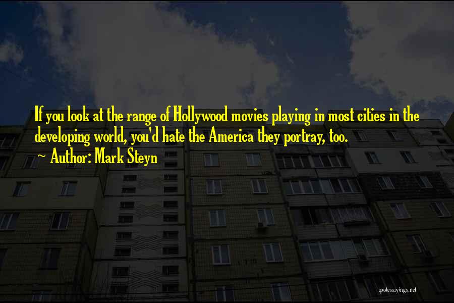 Mark Steyn Quotes: If You Look At The Range Of Hollywood Movies Playing In Most Cities In The Developing World, You'd Hate The