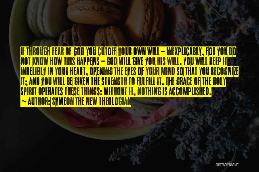 Symeon The New Theologian Quotes: If Through Fear Of God You Cutoff Your Own Will - Inexplicably, For You Do Not Know How This Happens