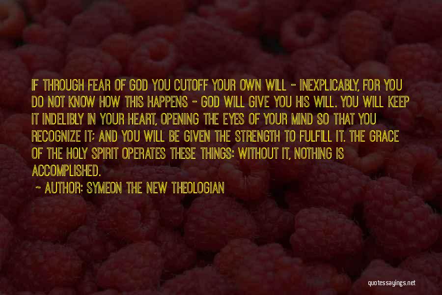 Symeon The New Theologian Quotes: If Through Fear Of God You Cutoff Your Own Will - Inexplicably, For You Do Not Know How This Happens