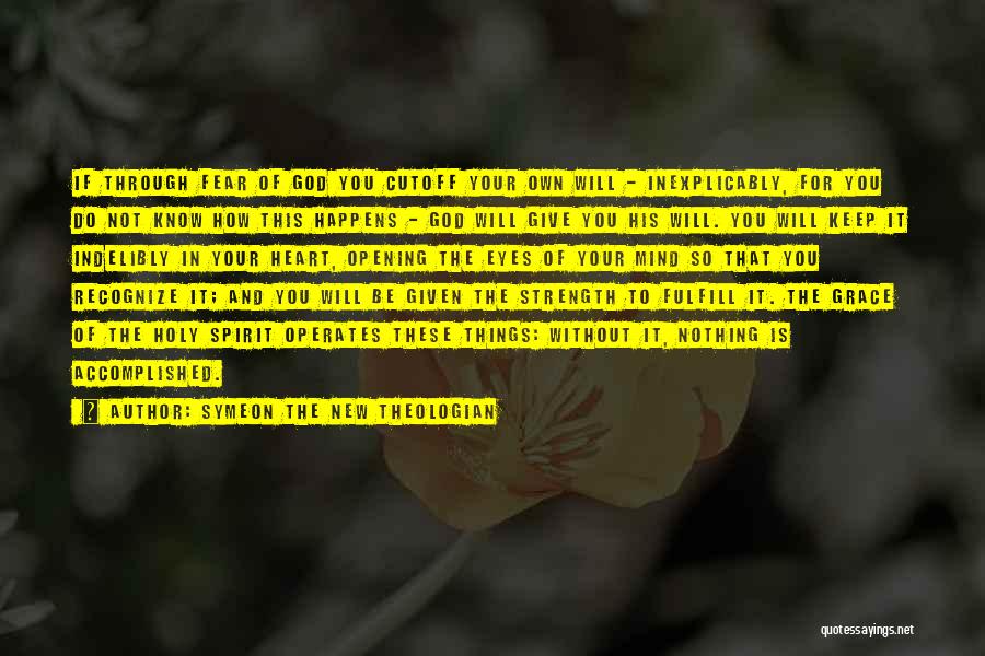 Symeon The New Theologian Quotes: If Through Fear Of God You Cutoff Your Own Will - Inexplicably, For You Do Not Know How This Happens