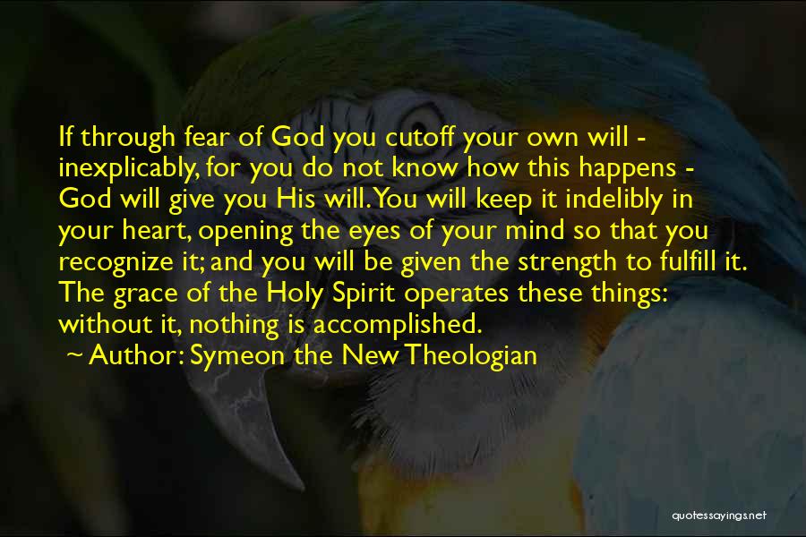 Symeon The New Theologian Quotes: If Through Fear Of God You Cutoff Your Own Will - Inexplicably, For You Do Not Know How This Happens