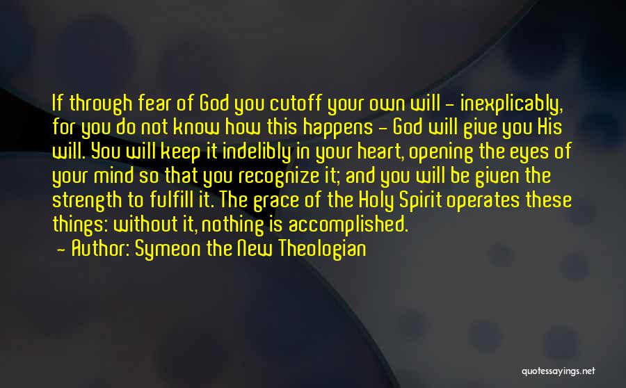 Symeon The New Theologian Quotes: If Through Fear Of God You Cutoff Your Own Will - Inexplicably, For You Do Not Know How This Happens