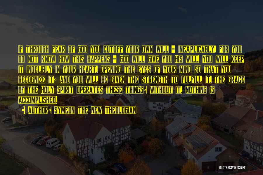 Symeon The New Theologian Quotes: If Through Fear Of God You Cutoff Your Own Will - Inexplicably, For You Do Not Know How This Happens