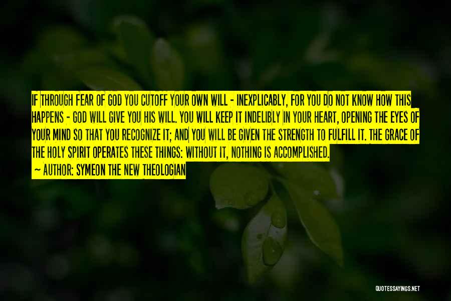 Symeon The New Theologian Quotes: If Through Fear Of God You Cutoff Your Own Will - Inexplicably, For You Do Not Know How This Happens