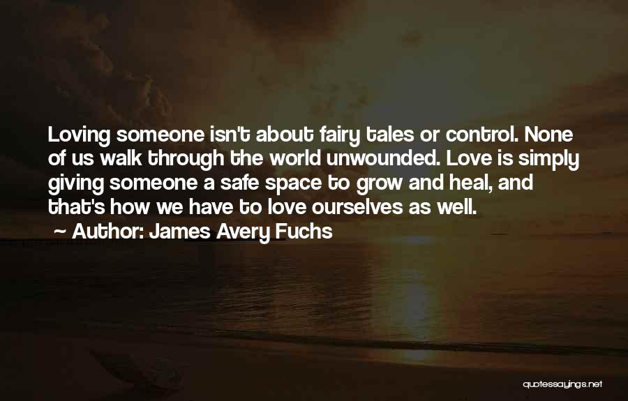 James Avery Fuchs Quotes: Loving Someone Isn't About Fairy Tales Or Control. None Of Us Walk Through The World Unwounded. Love Is Simply Giving