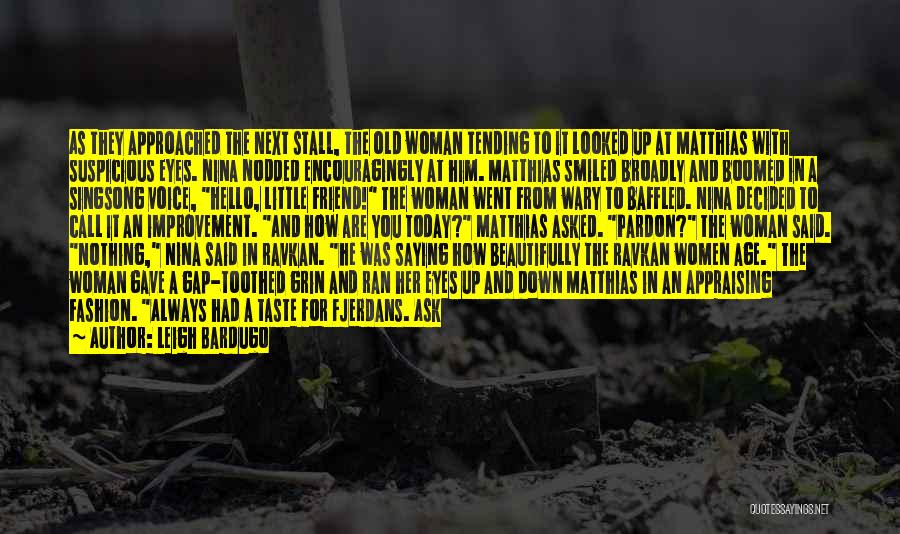 Leigh Bardugo Quotes: As They Approached The Next Stall, The Old Woman Tending To It Looked Up At Matthias With Suspicious Eyes. Nina