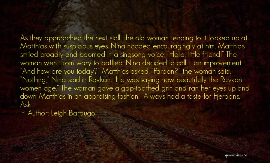 Leigh Bardugo Quotes: As They Approached The Next Stall, The Old Woman Tending To It Looked Up At Matthias With Suspicious Eyes. Nina