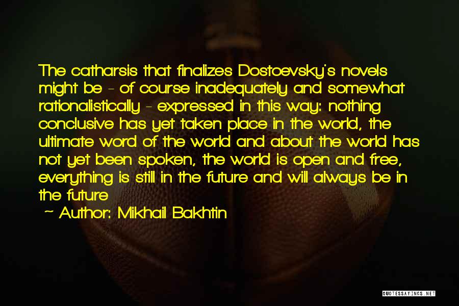 Mikhail Bakhtin Quotes: The Catharsis That Finalizes Dostoevsky's Novels Might Be - Of Course Inadequately And Somewhat Rationalistically - Expressed In This Way: