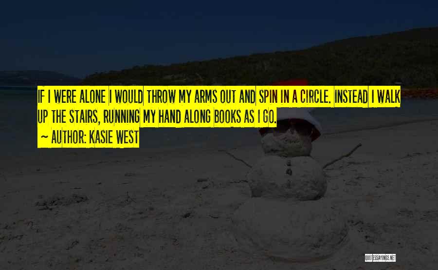 Kasie West Quotes: If I Were Alone I Would Throw My Arms Out And Spin In A Circle. Instead I Walk Up The