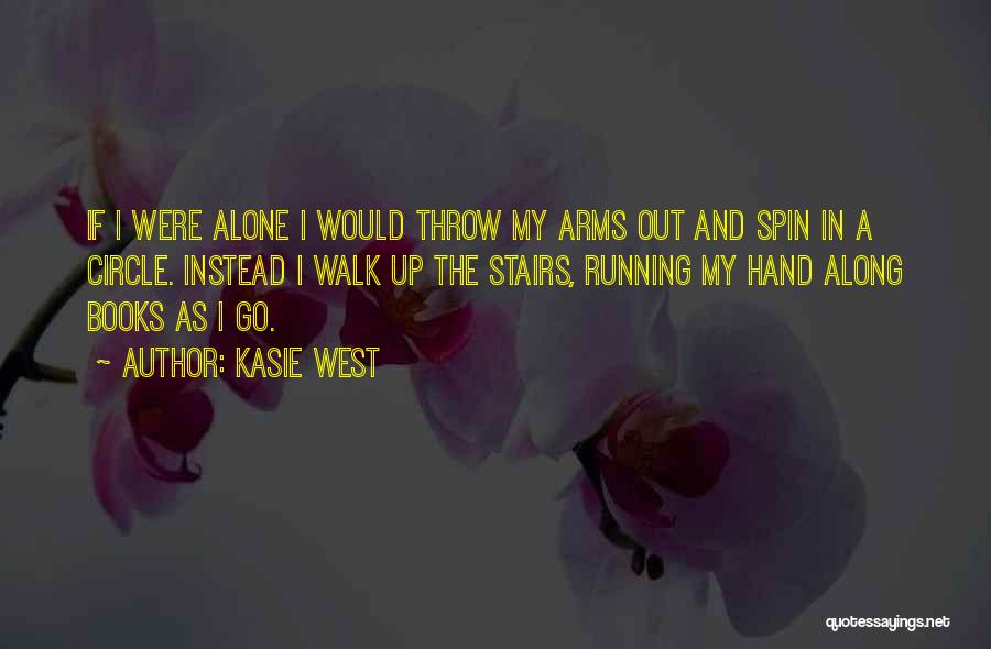 Kasie West Quotes: If I Were Alone I Would Throw My Arms Out And Spin In A Circle. Instead I Walk Up The