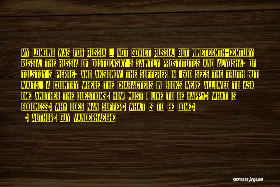 Guy Vanderhaeghe Quotes: My Longing Was For Russia ... Not Soviet Russia. But Nineteenth-century Russia, The Russia Of Dostoevsky's Saintly Prostitutes And Alyosha;