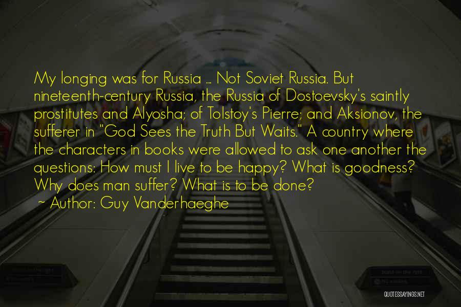 Guy Vanderhaeghe Quotes: My Longing Was For Russia ... Not Soviet Russia. But Nineteenth-century Russia, The Russia Of Dostoevsky's Saintly Prostitutes And Alyosha;