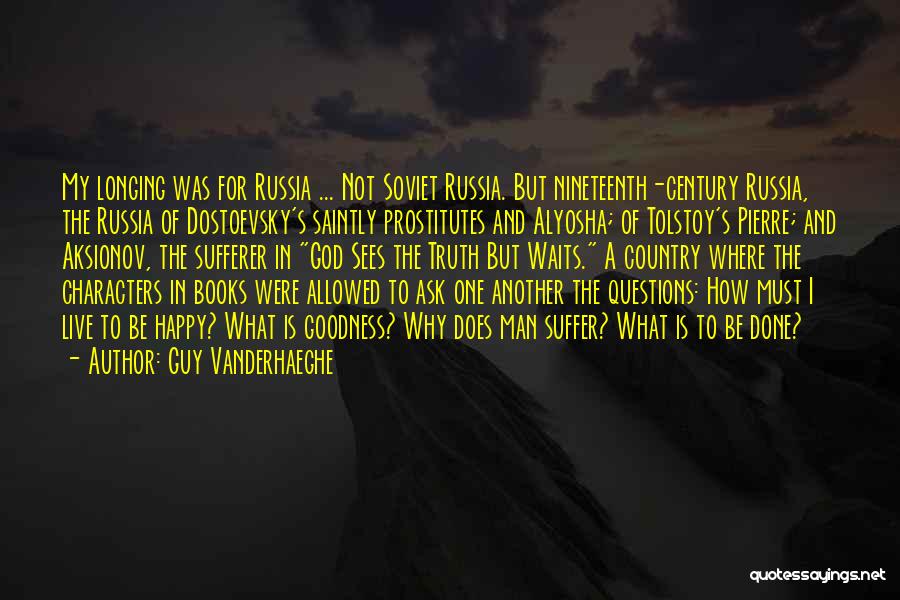 Guy Vanderhaeghe Quotes: My Longing Was For Russia ... Not Soviet Russia. But Nineteenth-century Russia, The Russia Of Dostoevsky's Saintly Prostitutes And Alyosha;