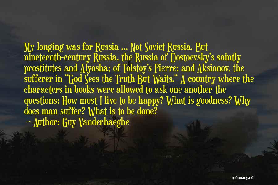 Guy Vanderhaeghe Quotes: My Longing Was For Russia ... Not Soviet Russia. But Nineteenth-century Russia, The Russia Of Dostoevsky's Saintly Prostitutes And Alyosha;